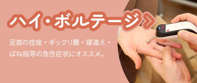 ハイ・ボルテージ：足首の捻挫・ギックリ腰・寝違え・ばね指等の急性症状にオススメ。