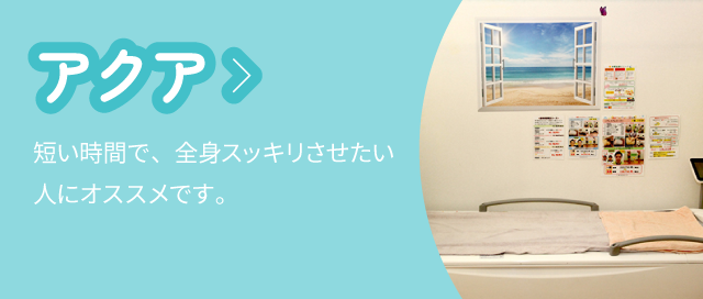 アクア：短い時間で、全身スッキリさせたい人にオススメです。